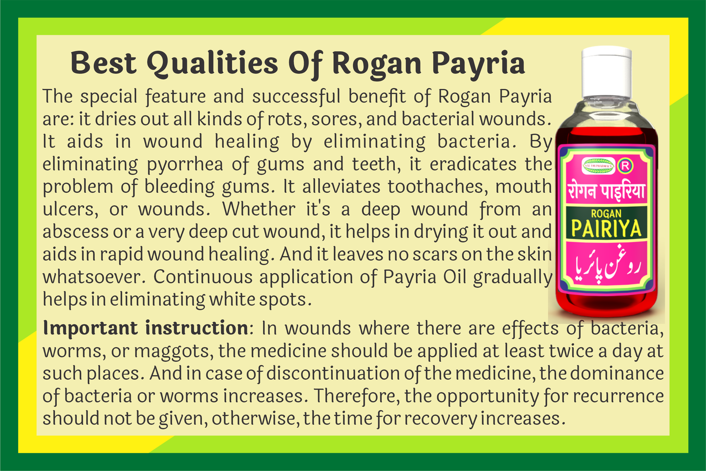 Rogan Payria: Ultimate healer - dries sores, kills bacteria, prevents scars, ends gum bleeding, soothes toothaches, heals deep cuts & ulcers. Ensures scar-free skin and spotless recovery. Use twice daily for best results.